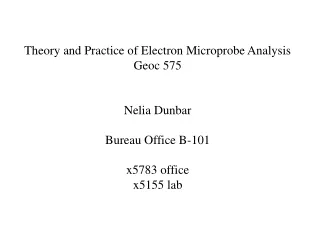 Theory and Practice of Electron Microprobe Analysis Geoc 575 Nelia Dunbar Bureau Office B-101