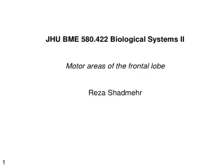 JHU BME 580.422 Biological Systems II Motor areas of the frontal lobe  Reza Shadmehr