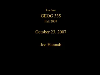Lecture GEOG 335 Fall 2007 October 23, 2007 Joe Hannah