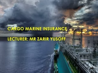 CARGO MARINE INSURANCE LECTURER: MR ZARIR YUSOFF