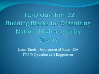 ITU-D Question 22 Building Blocks for Organizing National  Cybersecurity  Efforts