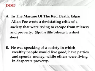 DOG A.  In  The Masque Of The Red Death , Edgar       Allan Poe wrote a  devistating  critic of a