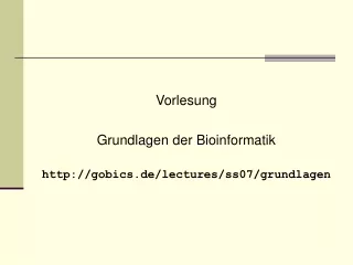 Vorlesung Grundlagen der Bioinformatik gobics.de/lectures/ss07/grundlagen