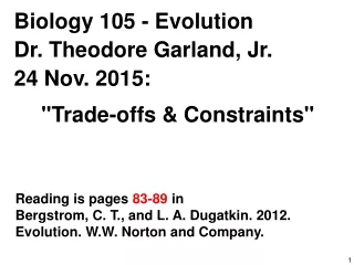 Biology 105 - Evolution Dr. Theodore Garland, Jr. 24 Nov. 2015: &quot;Trade-offs &amp; Constraints&quot;