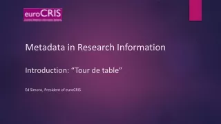 Metadata in Research Information  Introduction: “Tour de table” Ed Simons, President of euroCRIS