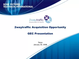 2waytraffic Acquisition Opportunity GEC Presentation Tokyo January 30, 2008
