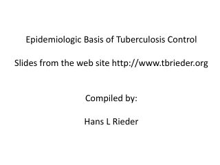 Epidemiologic Basis of Tuberculosis Control Slides from the web site tbrieder