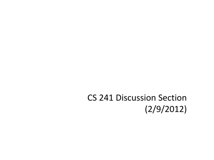 cs 241 discussion section 2 9 2012