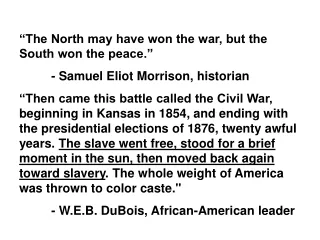 “The North may have won the war, but the South won the peace.” 	- Samuel Eliot Morrison, historian