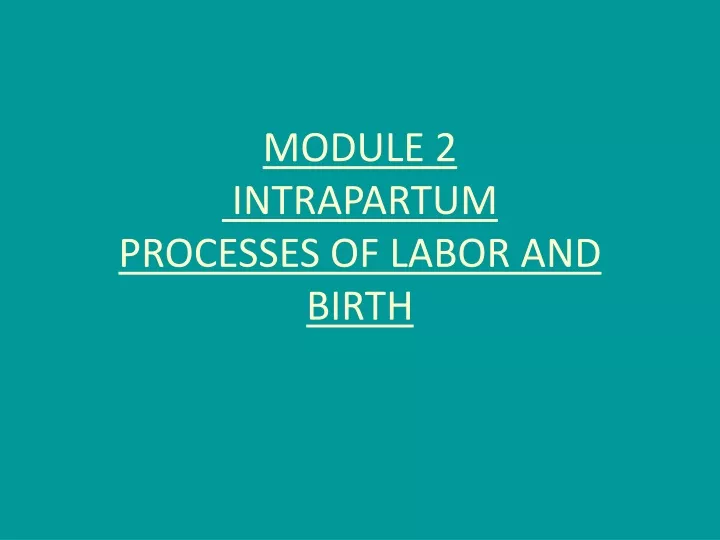 module 2 intrapartum processes of labor and birth