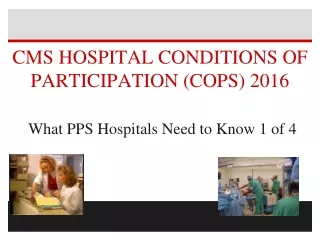 CMS HOSPITAL CONDITIONS OF PARTICIPATION (COPS) 2016 What PPS Hospitals Need to Know 1 of 4