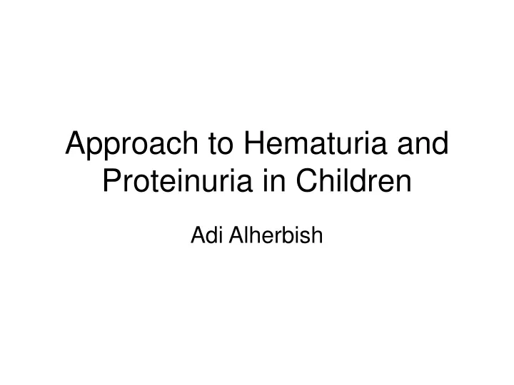 approach to hematuria and proteinuria in children