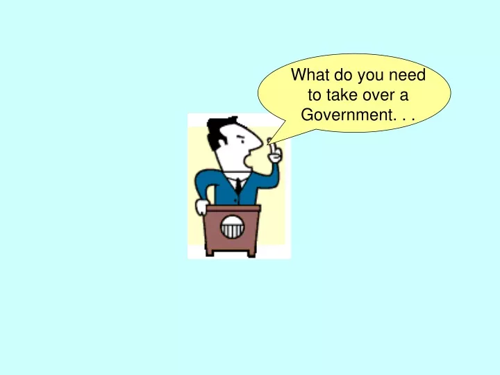 what do you need to take over a government