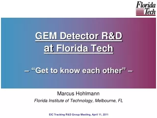 GEM Detector R&amp;D at  Florida Tech – “Get to know each other” –