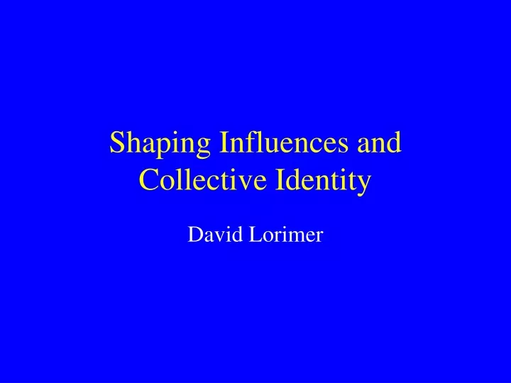 shaping influences and collective identity