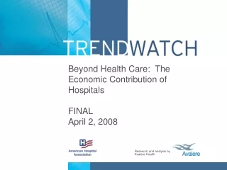 Beyond Health Care:  The Economic Contribution of Hospitals  FINAL April 2, 2008
