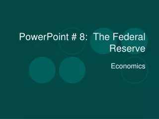 PowerPoint # 8:  The Federal Reserve