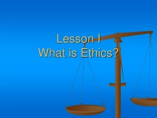 Lesson I What is Ethics?