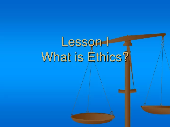lesson i what is ethics