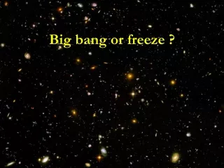 Big bang  or freeze  ?