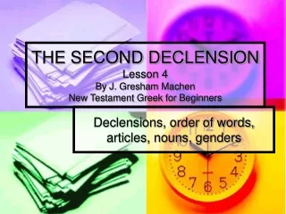 THE SECOND DECLENSION Lesson 4 By J. Gresham Machen New Testament Greek for Beginners