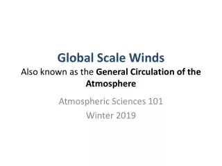 Global Scale Winds Also known as the  General Circulation of the Atmosphere