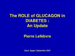 The ROLE of GLUCAGON in DIABETES : An Update  Pierre Lef èbvre
