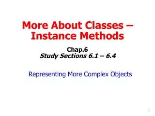 More About Classes  – Instance Methods Chap.6 Study Sections 6.1 – 6.4