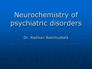 Neurochemistry of  psychiatric disorders Dr.  Radwan Banimustafa