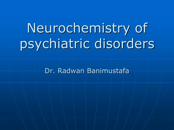 neurochemistry of psychiatric disorders dr radwan banimustafa