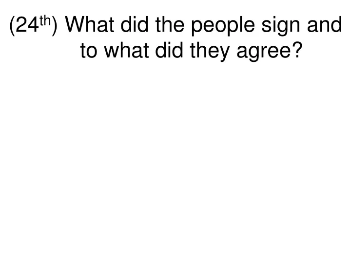24 th what did the people sign and to what did they agree