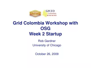 Grid Colombia Workshop with OSG Week 2 Startup