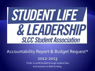 Accountability Report &amp; Budget Request* 2012-2013 *SL&amp;L is 100% funded through student fees