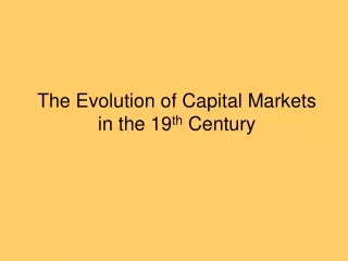 The Evolution of Capital Markets  in the 19 th  Century