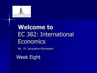 Welcome to  EC 382: International Economics By: Dr. Jacqueline Khorassani