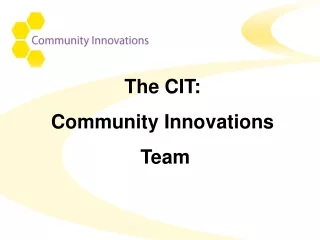 The CIT: Community Innovations  Team
