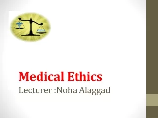 Medical Ethics Lecturer : Noha Alaggad