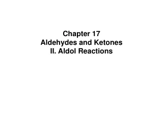 Chapter 17 Aldehydes and Ketones II. Aldol Reactions