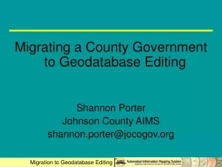 Migrating a County Government to Geodatabase Editing Shannon Porter Johnson County AIMS