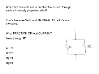 When two resistors are in parallel, the current through each is inversely proportional to R.