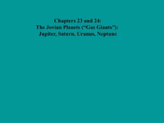 Chapters 23 and 24: The Jovian Planets (“Gas Giants”):  Jupiter, Saturn, Uranus, Neptune