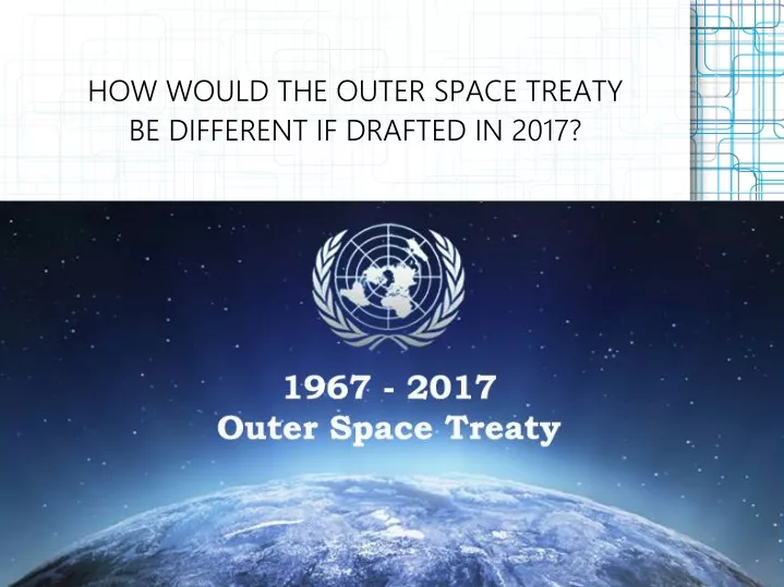 how would the outer space treaty be different if drafted in 2017