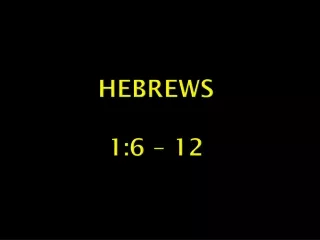 Hebrews 1:6 – 12