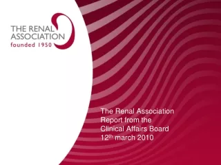 The Renal Association  Report from the   Clinical Affairs Board 12 th  march 2010