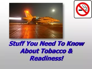Stuff You Need To Know About Tobacco &amp; Readiness!