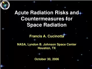 Acute Radiation Risks and Countermeasures for   Space Radiation Francis A. Cucinotta