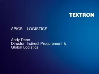 APICS  – LOGISTICS Andy Dean Director, Indirect Procurement &amp; Global Logistics