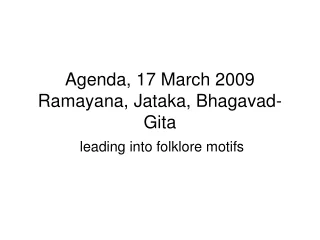 Agenda, 17 March 2009 Ramayana, Jataka, Bhagavad-Gita