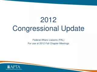 2012  Congressional Update Federal Affairs Liaisons (FAL) For use at 2012 Fall Chapter Meetings