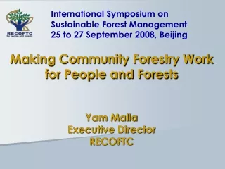 Making Community Forestry Work for People and Forests Yam Malla Executive Director RECOFTC
